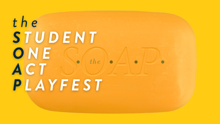 The Student One Act Playfest, a bar of orange soap with the letters S O A P